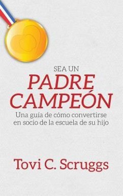 Sea Un Padre Campeon: Una Guia de Como Convertirse En Socio de La Escuela de Su Hijo - Scruggs, Tovi C.