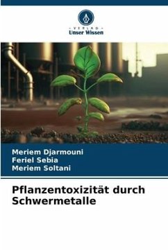 Pflanzentoxizität durch Schwermetalle - Djarmouni, Meriem;Sebia, Feriel;Soltani, Meriem