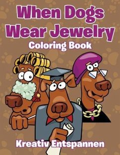 When Dogs Wear Jewelry Coloring Book - Kreativ Entspannen