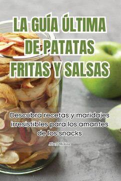 LA GUÍA ÚLTIMA DE PATATAS FRITAS Y SALSAS - Albert Molina