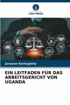 EIN LEITFADEN FÜR DAS ARBEITSGERICHT VON UGANDA - Kamugisha, Javason