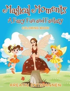 Magical Moments: A Fairy Fun and Fantasy Coloring Book - Kreativ Entspannen