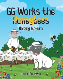 GG Works the Honeybees - Helping Nature - Goodwin, Renee
