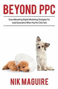 Beyond PPC: Groundbreaking strategies for digital marketing lead generation when pay per click won't perform - Maguire, Nik