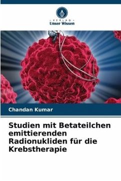 Studien mit Betateilchen emittierenden Radionukliden für die Krebstherapie - Kumar, Chandan