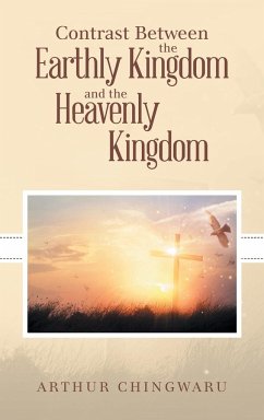 Contrast Between the Earthly Kingdom and the Heavenly Kingdom - Chingwaru, Arthur