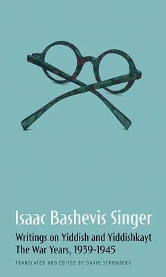 Writings on Yiddish and Yiddishkayt: The War Years, 1939-1945 - Singer, Isaac Bashevis