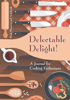 Delectable Delight! A Journal for Cooking Enthusiasts - Flash Planners and Notebooks