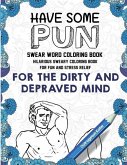 Swear Word Coloring Book: Have Some Pun: Hilarious Sweary Coloring Book For Fun and Stress Relief