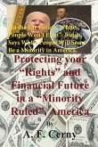 Protecting your &quote;Rights&quote; and Financial Future in a &quote;Minority Ruled&quote;, America.