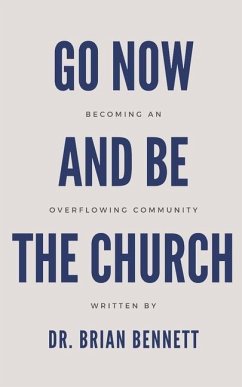 Go Now and Be the Church: Becoming an Overflowing Community - Bennett, Brian
