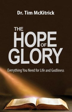 The Hope of Glory: Everything You Need for Life and Godliness - McKitrick, Tim