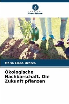 Ökologische Nachbarschaft. Die Zukunft pflanzen - Orozco, María Elena