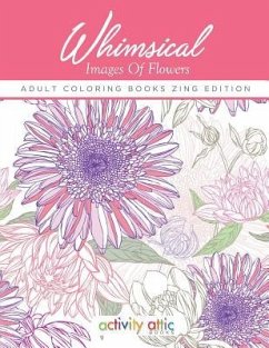Whimsical Images Of Flowers - Adult Coloring Books Zing Edition - Activity Attic Books