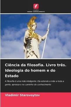 Ciência da filosofia. Livro três. Ideologia do homem e do Estado - Starovoytov, Vladimir