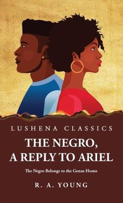 The Negro, a Reply to Ariel The Negro Belongs to the Genus Homo - Robert Anderson Young