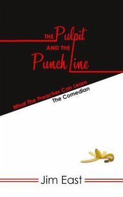 The Pulpit And The Punch Line: What The Preacher Can Learn From The Comedian - East, Jim