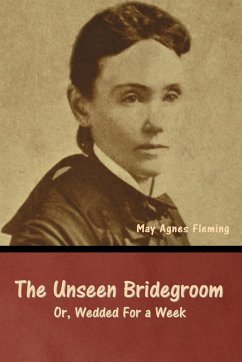 The Unseen Bridegroom; Or, Wedded For a Week - Fleming, May Agnes