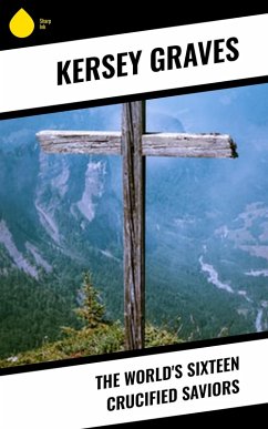 The World's Sixteen Crucified Saviors (eBook, ePUB) - Graves, Kersey