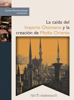 La caída del Imperio Otomano y la creación de Medio Oriente (eBook, ePUB) - Assad, Carlos Martínez