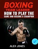 Boxing Team Leader: How To Play The Game And Become A Champion (Sports, #8) (eBook, ePUB)