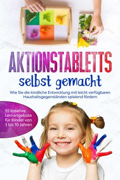 Aktionstabletts selbst gemacht: Wie Sie die kindliche Entwicklung mit leicht verfügbaren Haushaltsgegenständen spielend fördern - 55 kreative Lernangebote für Kinder von 3 bis 10 Jahren (eBook, ePUB) - Fingerhut, Marlene