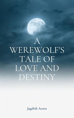 A Werewolf's Tale of Love and Destiny (eBook, ePUB) - Arora, Jagdish