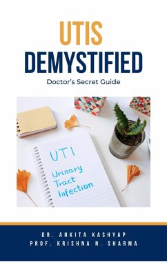 Utis Demystified: Doctor's Secret Guide (eBook, ePUB) - Kashyap, Ankita; Sharma, Krishna N.