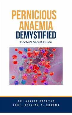 Pernicious Anaemia Demystified: Doctor's Secret Guide (eBook, ePUB) - Kashyap, Ankita; Sharma, Krishna N.