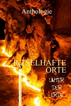 Rätselhafte Orte unter der Erde (eBook, ePUB) - Theiß, Mikey L.; Olbrich, Jörg; Sander, Marcel; Bittner, C. G.; Krehl, Yann; Hölderle, Nicola; Tüx, Elena C. M.; Wolf, Kurt B.; Zurmühlen, Jannik; Steffens, Sebastian; Büttner, W. C.