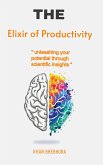 The Elixir of Productivity "unleashing your potential through scientific insights" (eBook, ePUB)