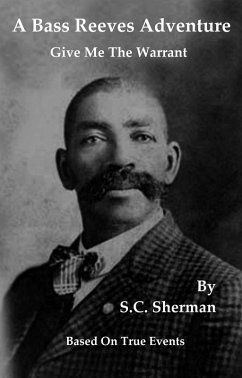 A Bass Reeves Adventure - Give Me The Warrant (eBook, ePUB) - Sherman, S. C.