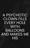 A Psychotic Clown Fills Every Hole With Balloons and Makes Me His (Monster Erotica) (eBook, ePUB)