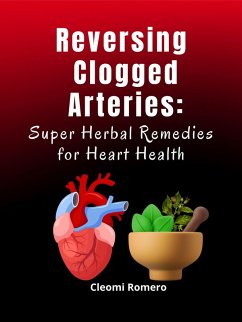 Reversing Clogged Arteries: Super Herbal Remedies for Heart Health (eBook, ePUB) - Romero, Cleomi
