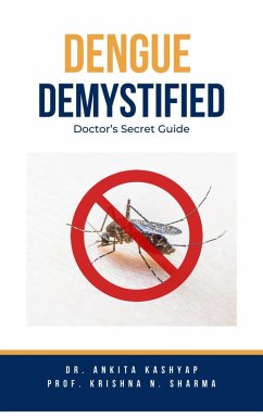 Dengue Demystified: Doctor's Secret Guide (eBook, ePUB) - Kashyap, Ankita; Sharma, Krishna N.