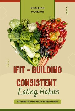 iFIT - Building Consistent Eating Habits (iFit - (Innovational Fitness and Impeccable Training), #2) (eBook, ePUB) - Morgan, Romaine