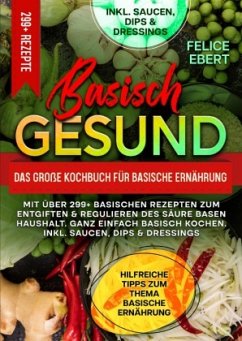 Basisch gesund - Das große Kochbuch für basische Ernährung - Ebert, Felice