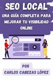 SEO Local: Una Guía Completa para Mejorar tu Visibilidad Online (eBook, ePUB)