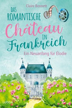 Ein Neuanfang für Élodie / Das romantische Château in Frankreich Bd.1 - Bonnett, Claire