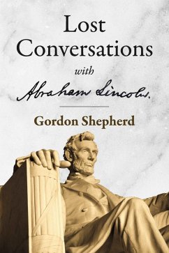 Lost Conversations with Abraham Lincoln (eBook, ePUB) - Shepherd, Gordon