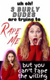 Uh Oh! 3 Burly Dudes Are Trying To Rape Me... But You Can't Rape the Willing (eBook, ePUB)