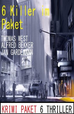 6 Killer im Paket: Krimi Paket 6 Thriller (eBook, ePUB) - Bekker, Alfred; Gardemann, Jan; West, Thomas