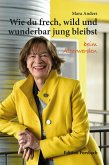 Wie du frech, wild und wunderbar jung bleibst (eBook, ePUB)