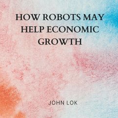 How Robots May Help Economic Growth - Lok, John