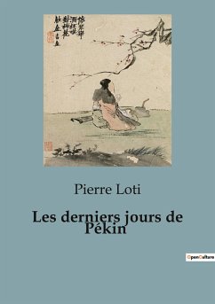 Les derniers jours de Pékin - Loti, Pierre