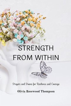 Strength From Within: Prayers and Poems for Resilience and Courage: A Collection of Inspirational Verses to Empower Your Inner Spirit - Thompson, Olivia Rosewood