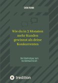 Wie du in 3 Monaten mehr Kunden gewinnst als deine Konkurrenten (eBook, ePUB)