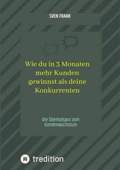 Cover Wie du in 3 Monaten mehr Kunden gewinnst als deine Konkurrenten (eBook, ePUB)