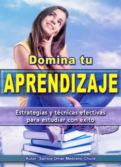 Domina tu aprendizaje. Estrategias y técnicas efectivas para estudiar con éxito. (eBook, ePUB) - Chura, Santos Omar Medrano