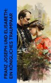 Franz Joseph und Elisabeth: Ein königliches Traumpaar (eBook, ePUB)